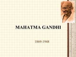 MAHATMA GANDHI

     1869-1948
 