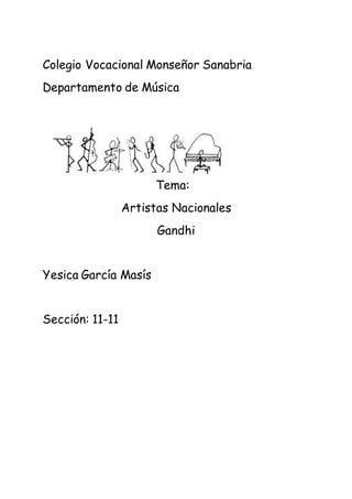 Colegio Vocacional Monseñor Sanabria
Departamento de Música
Tema:
Artistas Nacionales
Gandhi
Yesica García Masís
Sección: 11-11
 