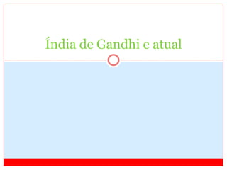 Índia de Gandhi e atual
 