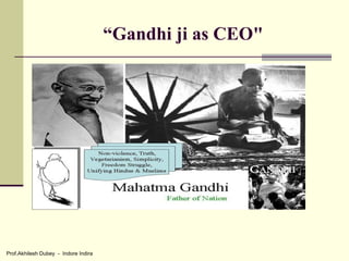 “Gandhi ji as CEO"




Prof.Akhilesh Dubey - Indore Indira
 