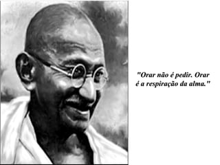 "Orar não é pedir. Orar é a respiração da alma." 