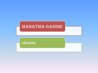 Mahatma Gandhi


Anécdota
 