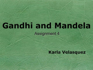 Gandhi and Mandela Karla Velasquez Assignment 4 