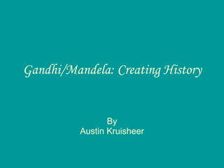 Gandhi/Mandela: Creating History By Austin Kruisheer 