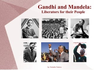 Gandhi and Mandela: Liberators for their People by: Nichelle Trulove 