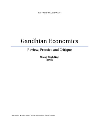HS4570 GANDHIAN THOUGHT
Gandhian Economics
Review, Practice and Critique
Shivraj Singh Negi
HS07H022
Documentwrittenaspart of firstassignmentforthe course.
 