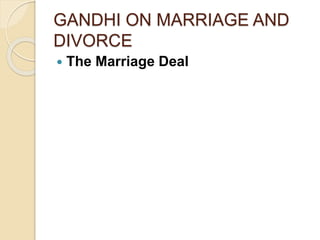 GANDHI ON MARRIAGE AND
DIVORCE
 The Marriage Deal
 