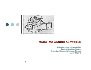MAHATMA GANDHI AS WRITER
A Special Lecture organized by
Dept. of Gandhian Studies
Nagindas Khandwala College, Mumbai
on 25-11-2010

1

 