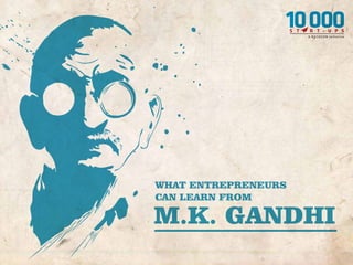 WHAT ENTREPRENEURS
CAN LEARN FROM
M.K. GANDHI
 