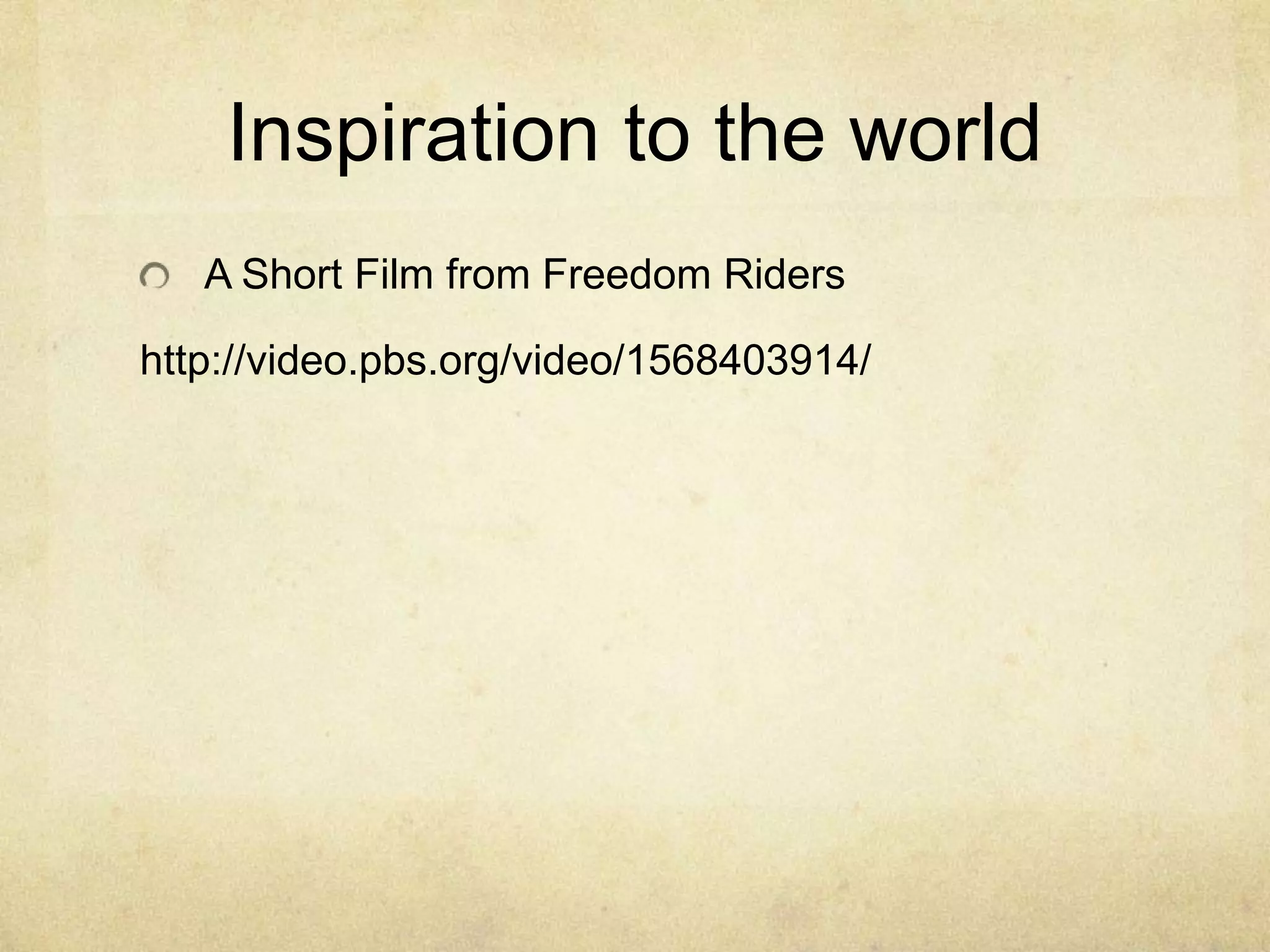 Inspiration to the world
A Short Film from Freedom Riders
http://video.pbs.org/video/1568403914/

 
