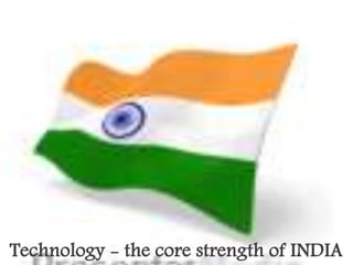 Technology - the core strength of INDIA
 