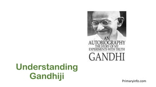 Understanding
Gandhiji Primaryinfo.com
 