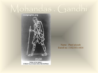 Mohandas . Gandhi 
Name :Patel piyush 
Enroll no :110210111014 
 