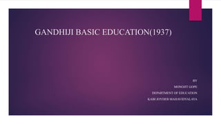 GANDHIJI BASIC EDUCATION(1937)
BY
MONOJIT GOPE
DEPARTMENT OF EDUCATION
KABI JOYDEB MAHAVIDYALAYA
 