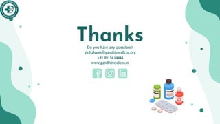 CREDITS: This presentation template was
created by Slidesgo, including icons by Flaticon,
infographics & images by Freepik
Thanks
Do you have any questions?
globalsales@gandhimedicos.org
+91 98116 04444
www.gandhimedicos.in
Please keep this slide for attribution
 