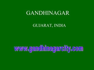GANDHINAGAR GUJARAT, INDIA www.gandhinagarcity.com 