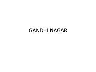 GANDHI NAGAR
 