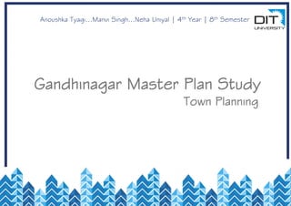 Gandhinagar Master Plan Study
Anoushka Tyagi...Manvi Singh...Neha Uniyal | 4th Year | 8th Semester
Town Planning
 