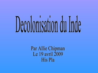 Decolonisation du Inde Par Allie Chipman Le 19 avril 2009 His Pla 