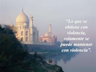 “Lo que se obtiene con violencia, solamente se puede mantener con violencia”.
