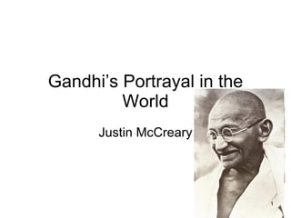 Gandhi’s Portrayal in the World Justin McCreary 