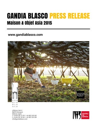 GANDIA BLASCO PRESS RELEASE
Maison & Objet Asia 2015
c/Músico Vert 4
46870 Ontinyent
Valencia. Spain
T.+34 96 291 13 20 / +34 902 530 302
F.+34 96 291 30 44 / +34 902 530 304
info@gandiablasco.com
www.gandiablasco.com
 