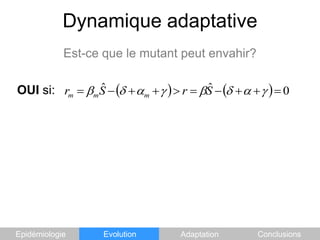 Dynamique adaptativeEst-ce que le mutant peut envahir?OUI si:EpidémiologieEvolutionAdaptationConclusions