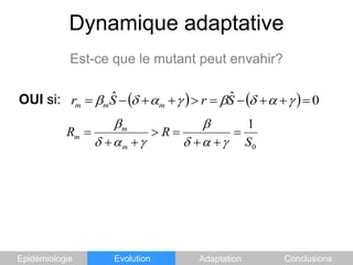 Dynamique adaptativeEst-ce que le mutant peut envahir?OUI si:EpidémiologieEvolutionAdaptationConclusions