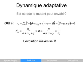 Dynamique adaptativeEst-ce que le mutant peut envahir?OUI si:L’évolution maximise   EpidémiologieEvolutionAdaptationConclusions