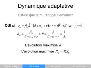 Dynamique adaptativeEst-ce que le mutant peut envahir?OUI si:L’évolution maximise   L’évolution maximise    EpidémiologieEvolutionAdaptationConclusions