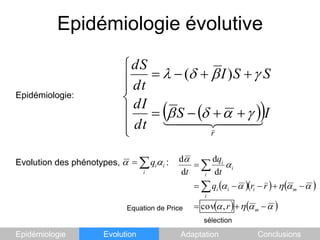 Epidémiologie évolutiveEpidémiologie:Evolution des phénotypes,                   :Equation de PricesélectionEpidémiologieEvolutionAdaptationConclusions