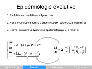 Epidémiologie évolutive1. Evolution de populations polymorphes2. Pas d’hypothèsed’équilibreendémique (R0 pas toujoursmaximisé)3. Permet de suivre la dynamiqueépidémiologique et évolutive:EpidémiologieEvolutionAdaptationConclusions