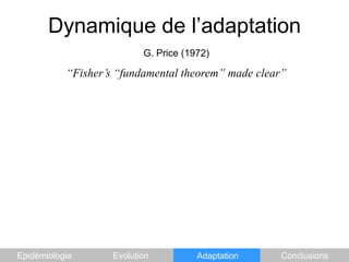 Dynamique de l’adaptationG. Price (1972)“Fisher’s “fundamental theorem” made clear”EpidémiologieEvolutionAdaptationConclusions