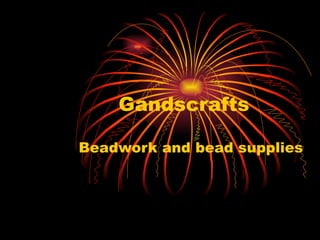 Gandscrafts Beadwork and bead supplies 