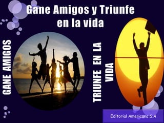 Gane Amigos y Triunfe en la vida GANE  AMIGOS TRIUNFE   EN  LA  VIDA Editorial Americana S.A 