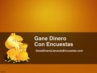 Gane Dinero
Con Encuestas
GaneDineroLlenandoEncuestas.com
 