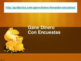 Gane Dinero
Con Encuestas
http://guideclics.com/gane-dinero-llenando-encuestas/
 
