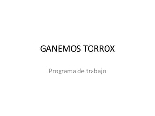 GANEMOS TORROX
Programa de trabajo
 