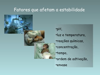 Fatores que afetam a estabilidade  pH,  luz e temperatura,  reações químicas,  concentração,  tempo,  ordem de adtivação, envase 