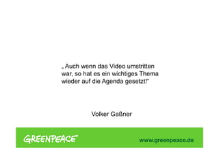 „ Auch wenn das Video umstritten
war, so hat es ein wichtiges Thema
wieder auf die Agenda gesetzt!“
Volker Gaßner
 