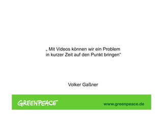 „ Mit Videos können wir ein Problem
in kurzer Zeit auf den Punkt bringen“
Volker Gaßner
 