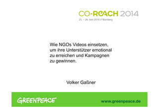 Wie NGOs Videos einsetzen,
um ihre Unterstützer emotional
zu erreichen und Kampagnen
zu gewinnen.
Volker Gaßner
 
