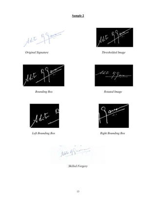 13
Sample 2
Original Signature Thresholded Image
Bounding Box Rotated Image
Left Bounding Box Right Bounding Box
Skilled Forgery
 