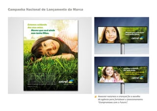 Campanha Nacional de Lançamento da Marca




                                           Associar natureza e crianças foi a escolha
                                           da agência para fortalecer o posicionamento
                                           “Compromisso com o Futuro”.
 