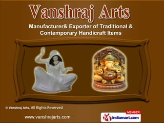 Manufacturer& Exporter of Traditional &
   Contemporary Handicraft Items
 