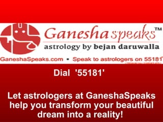 Dial  '55181'  Let astrologers at GaneshaSpeaks help you transform your beautiful dream into a reality!  
