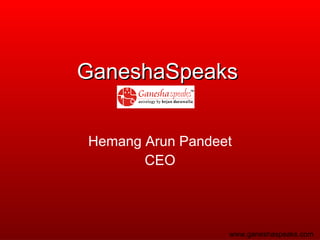GaneshaSpeaks Hemang Arun Pandeet CEO www.ganeshaspeaks.com 