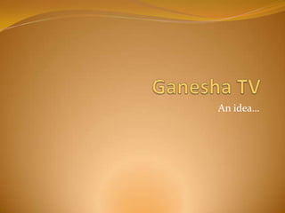 Ganesha TV An idea… 
