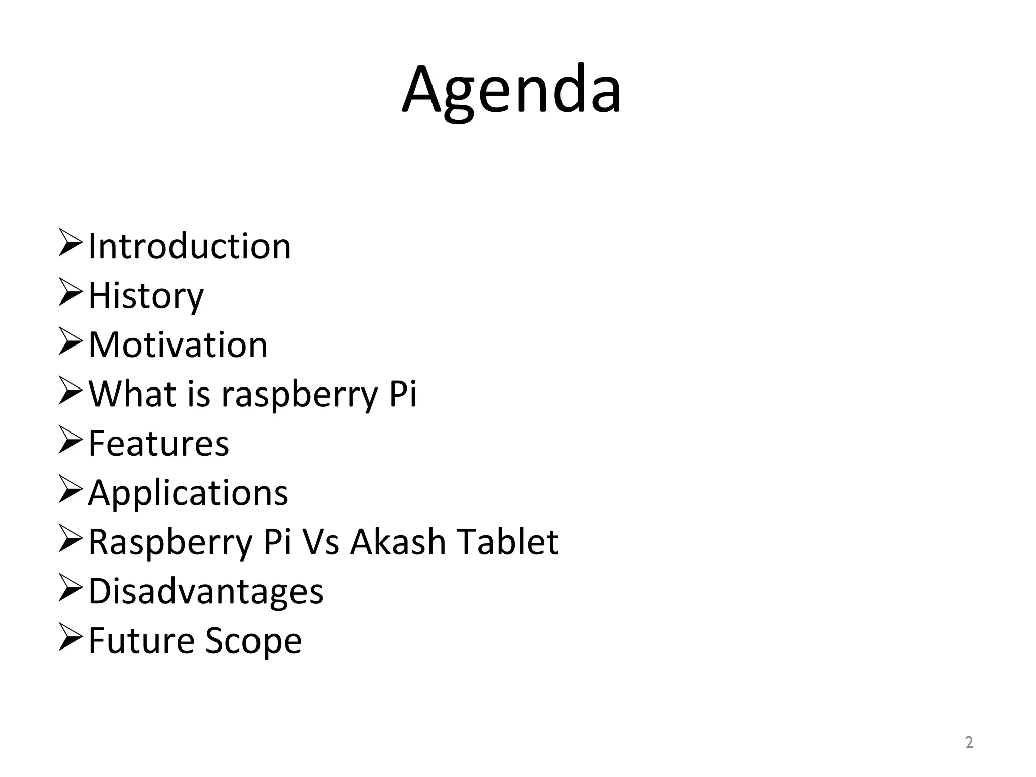 Agenda
Introduction
History
Motivation
What is raspberry Pi
Features
Applications
Raspberry Pi Vs Akash Tablet
Disadvantages
Future Scope
2
 
