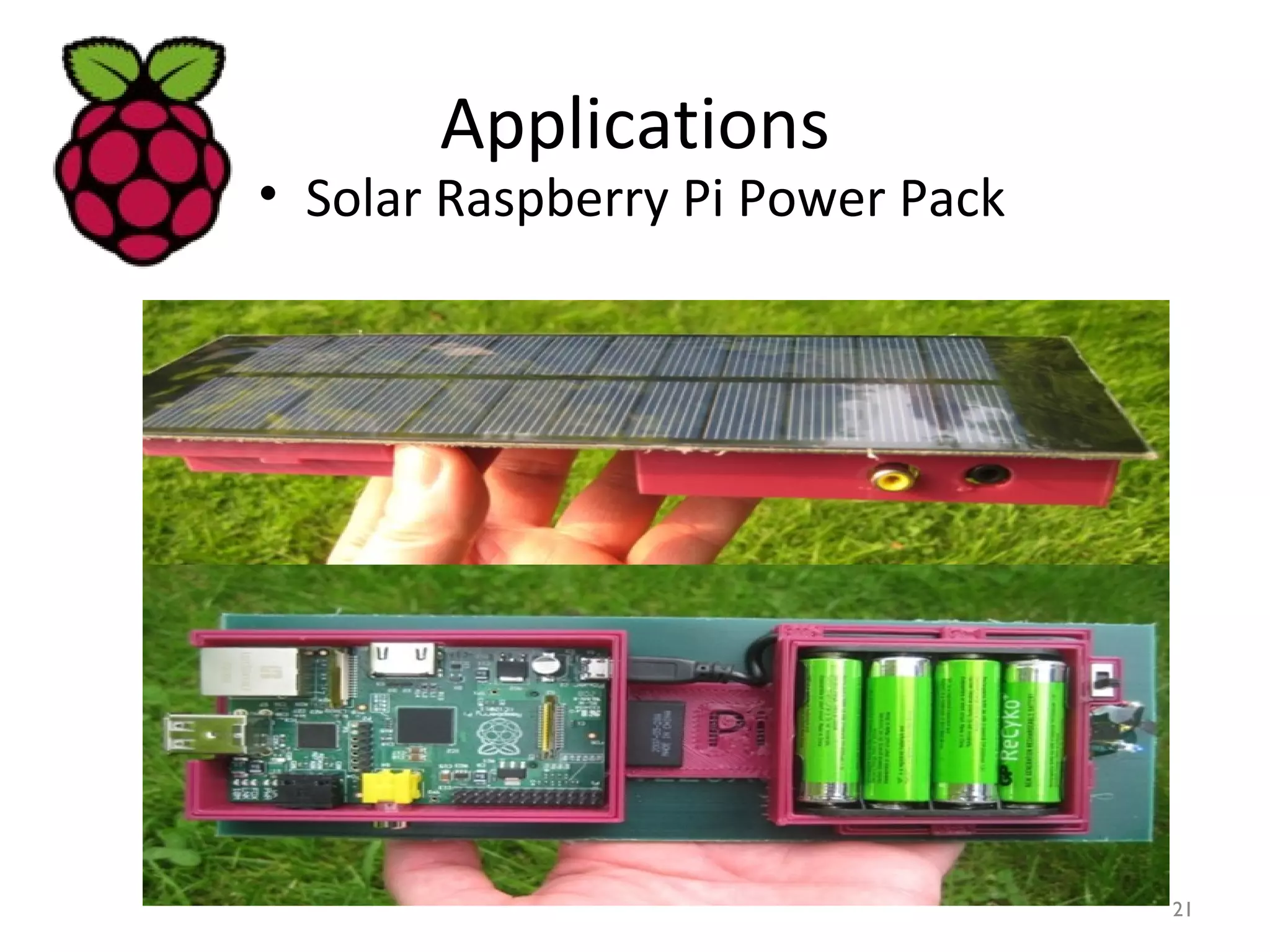 Applications
• Solar Raspberry Pi Power Pack
21
 